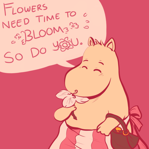 Moominmama saying, "flowers need time to bloom, so do you."